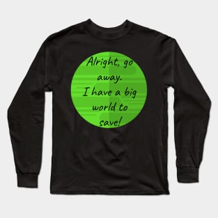 I have a big world to save Quote Long Sleeve T-Shirt